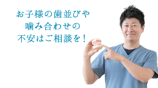 お子様の歯並びや噛み合わせの不安はご相談を！